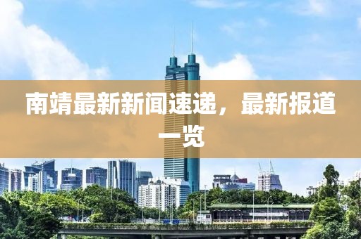 南靖最新新聞速遞，最新報(bào)道一覽