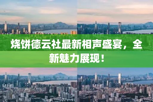 燒餅德云社最新相聲盛宴，全新魅力展現(xiàn)！