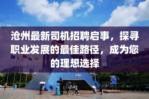 滄州最新司機(jī)招聘啟事，探尋職業(yè)發(fā)展的最佳路徑，成為您的理想選擇