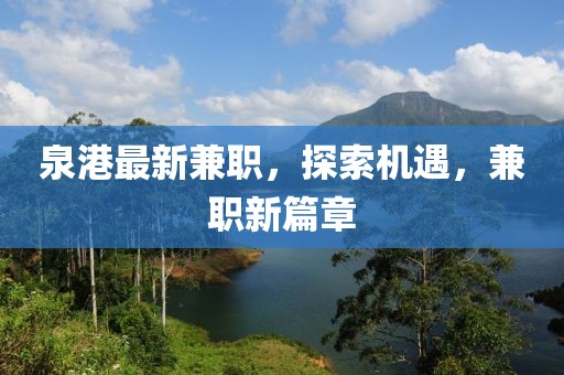 泉港最新兼職，探索機(jī)遇，兼職新篇章
