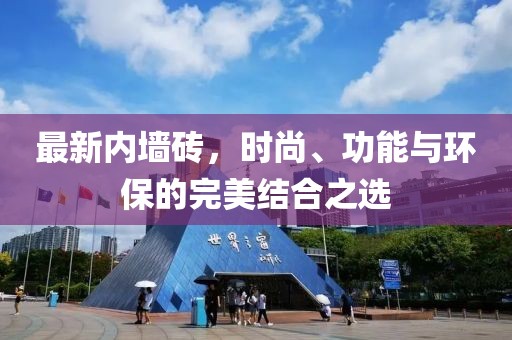 最新內(nèi)墻磚，時(shí)尚、功能與環(huán)保的完美結(jié)合之選