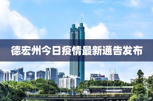德宏州今日疫情最新通告發(fā)布