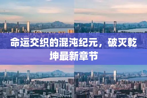 命運(yùn)交織的混沌紀(jì)元，破滅乾坤最新章節(jié)