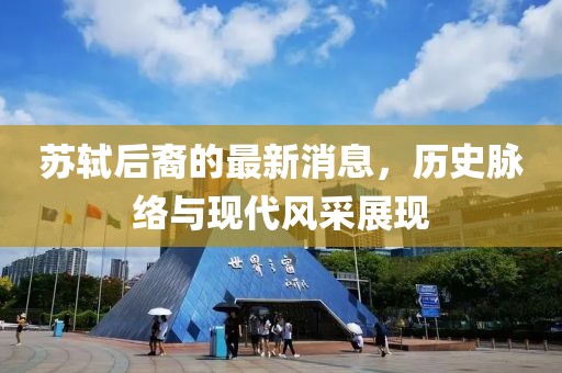 蘇軾后裔的最新消息，歷史脈絡(luò)與現(xiàn)代風(fēng)采展現(xiàn)