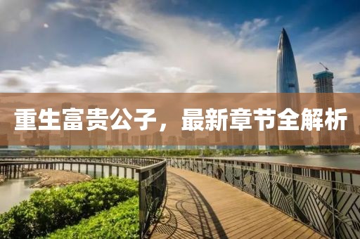 重生富貴公子，最新章節(jié)全解析