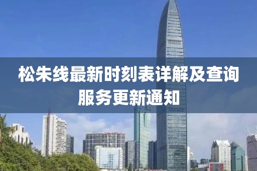 松朱線最新時刻表詳解及查詢服務(wù)更新通知