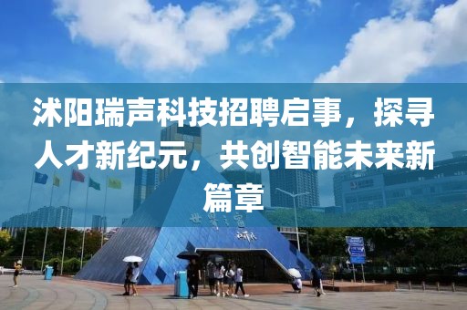 沭陽(yáng)瑞聲科技招聘啟事，探尋人才新紀(jì)元，共創(chuàng)智能未來(lái)新篇章