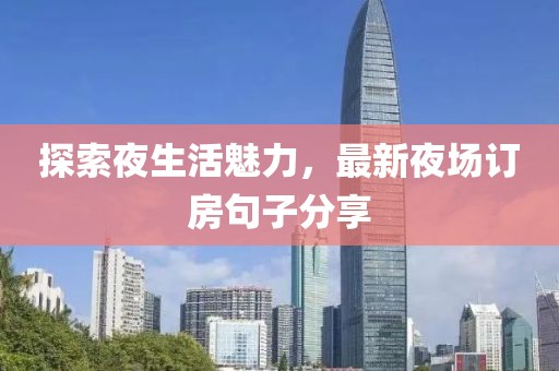 探索夜生活魅力，最新夜場訂房句子分享