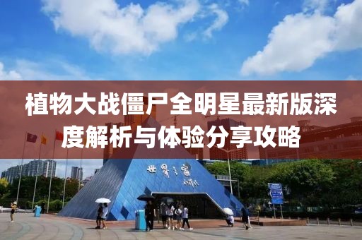 植物大戰(zhàn)僵尸全明星最新版深度解析與體驗(yàn)分享攻略