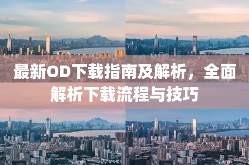最新OD下載指南及解析，全面解析下載流程與技巧