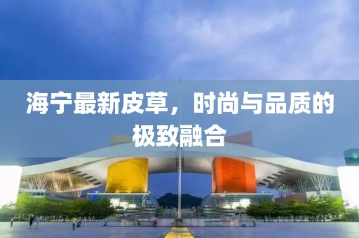 海寧最新皮草，時(shí)尚與品質(zhì)的極致融合