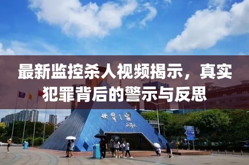 最新監(jiān)控殺人視頻揭示，真實犯罪背后的警示與反思