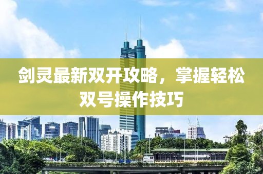 劍靈最新雙開攻略，掌握輕松雙號操作技巧