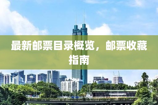 最新郵票目錄概覽，郵票收藏指南