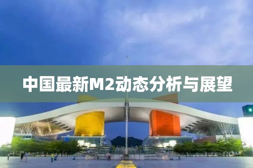 中國(guó)最新M2動(dòng)態(tài)分析與展望