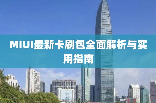 MIUI最新卡刷包全面解析與實用指南