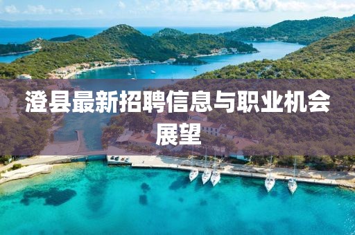 澄縣最新招聘信息與職業(yè)機(jī)會(huì)展望
