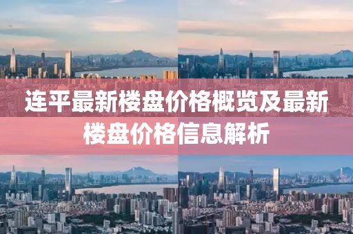 連平最新樓盤價(jià)格概覽及最新樓盤價(jià)格信息解析