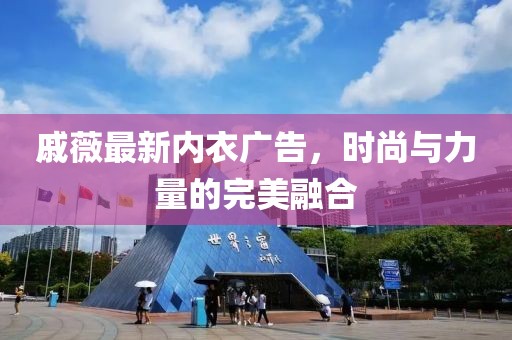 戚薇最新內衣廣告，時尚與力量的完美融合