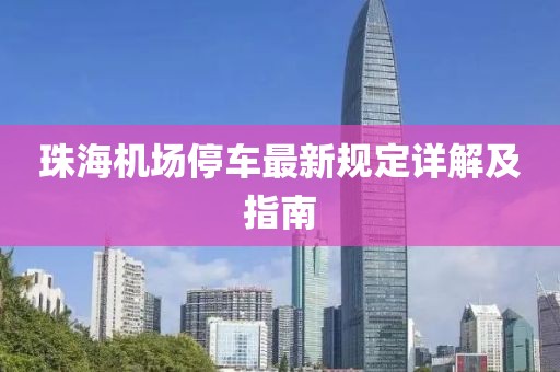 珠海機場停車最新規(guī)定詳解及指南
