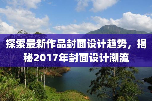 探索最新作品封面設(shè)計(jì)趨勢(shì)，揭秘2017年封面設(shè)計(jì)潮流