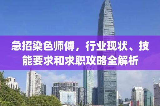 急招染色師傅，行業(yè)現(xiàn)狀、技能要求和求職攻略全解析