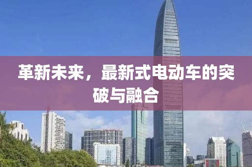 革新未來(lái)，最新式電動(dòng)車的突破與融合