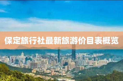 保定旅行社最新旅游價目表概覽