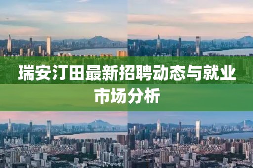 瑞安汀田最新招聘動態(tài)與就業(yè)市場分析