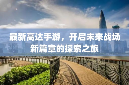 最新高達手游，開啟未來戰(zhàn)場新篇章的探索之旅
