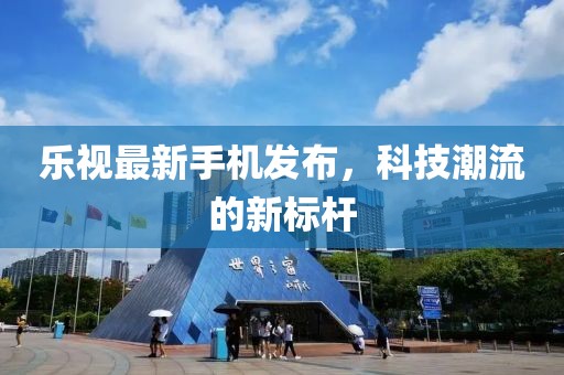 樂視最新手機(jī)發(fā)布，科技潮流的新標(biāo)桿