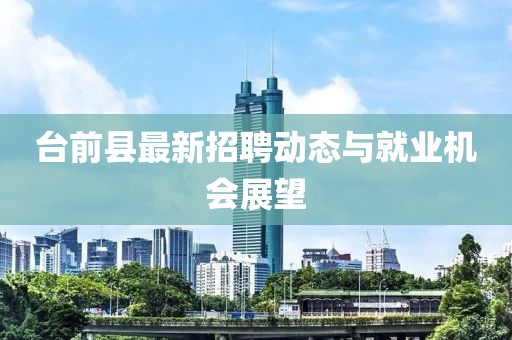 臺前縣最新招聘動態(tài)與就業(yè)機會展望