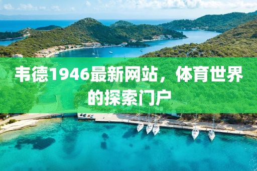 韋德1946最新網(wǎng)站，體育世界的探索門戶