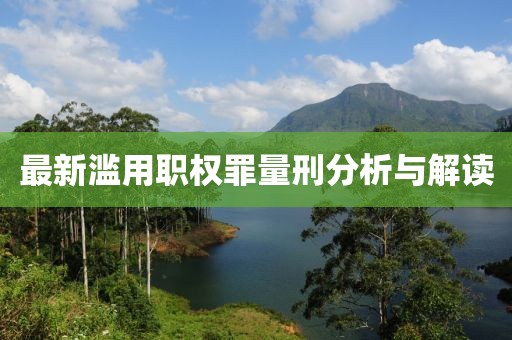 最新濫用職權(quán)罪量刑分析與解讀