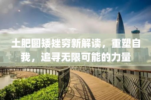 土肥圓矮矬窮新解讀，重塑自我，追尋無限可能的力量