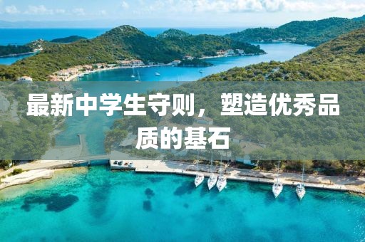最新中學(xué)生守則，塑造優(yōu)秀品質(zhì)的基石