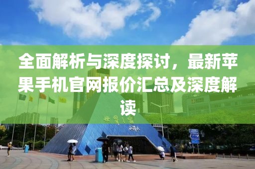 全面解析與深度探討，最新蘋果手機(jī)官網(wǎng)報(bào)價(jià)匯總及深度解讀