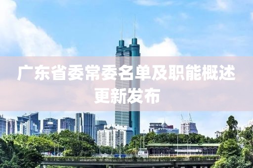廣東省委常委名單及職能概述更新發(fā)布