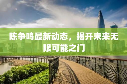 陳爭鳴最新動態(tài)，揭開未來無限可能之門