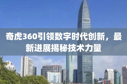 奇虎360引領(lǐng)數(shù)字時(shí)代創(chuàng)新，最新進(jìn)展揭秘技術(shù)力量