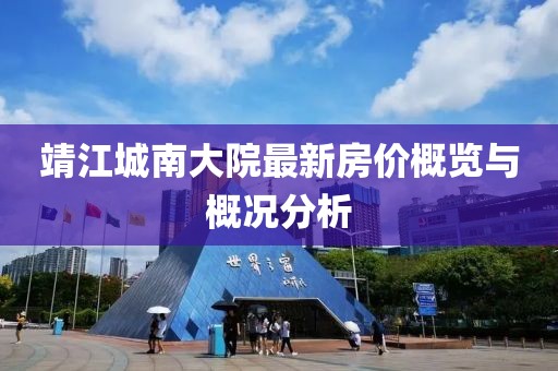 靖江城南大院最新房?jī)r(jià)概覽與概況分析