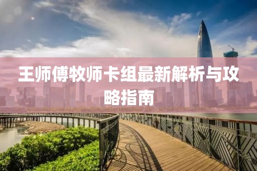王師傅牧師卡組最新解析與攻略指南