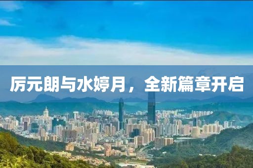 厲元朗與水婷月，全新篇章開啟