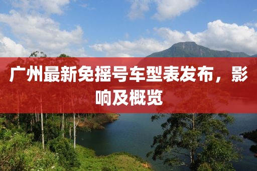 廣州最新免搖號(hào)車(chē)型表發(fā)布，影響及概覽