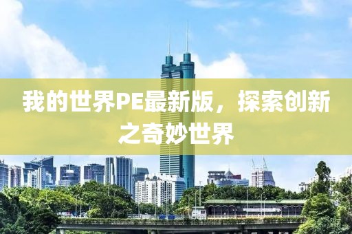 我的世界PE最新版，探索創(chuàng)新之奇妙世界
