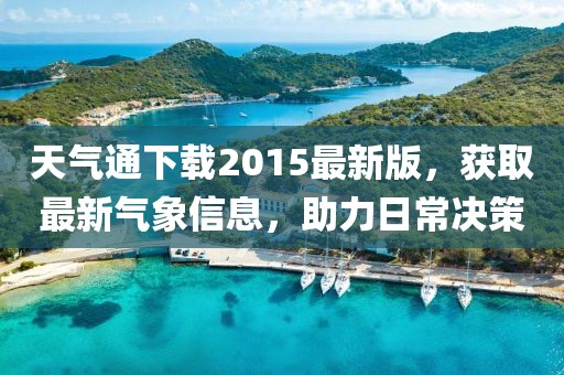 天氣通下載2015最新版，獲取最新氣象信息，助力日常決策