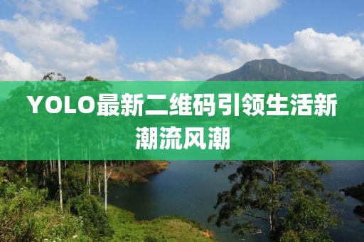 YOLO最新二維碼引領(lǐng)生活新潮流風(fēng)潮