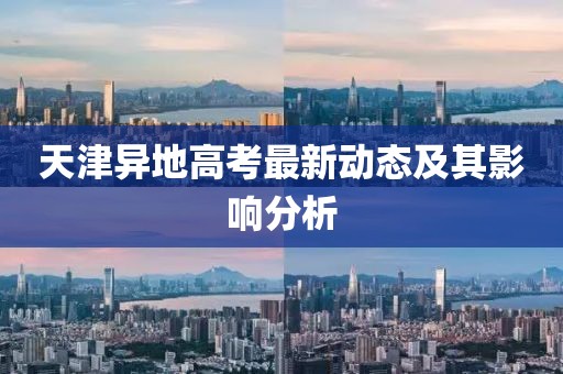 天津異地高考最新動(dòng)態(tài)及其影響分析