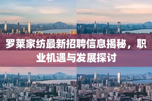 羅萊家紡最新招聘信息揭秘，職業(yè)機(jī)遇與發(fā)展探討