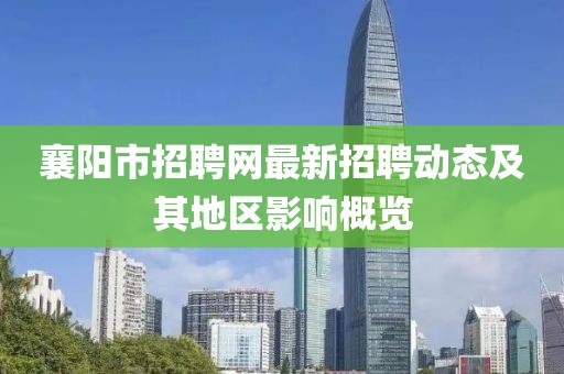 襄陽市招聘網(wǎng)最新招聘動(dòng)態(tài)及其地區(qū)影響概覽